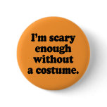 I'm scary enough without a costume pinback button