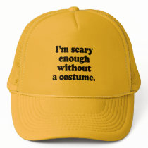 I'm scary enough without a costume trucker hat
