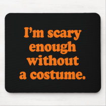 I'm scary enough without a costume mousepad