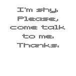 I'm shy. Please, come talk to me. Thanks. t-shirts