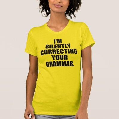 I&#39;m silently correcting your grammar tee shirt