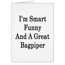 I'm Smart Funny And A Great Bagpiper Greeting Card