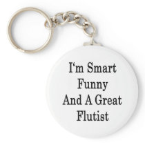 I'm Smart Funny And A Great Flutist Key Chain