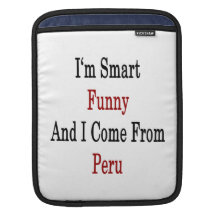 I'm Smart Funny And I Come From Peru Sleeves For iPads