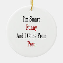 I'm Smart Funny And I Come From Peru Ornaments