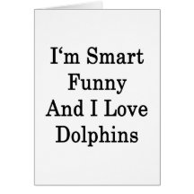 I'm Smart Funny And I Love Dolphins Greeting Card