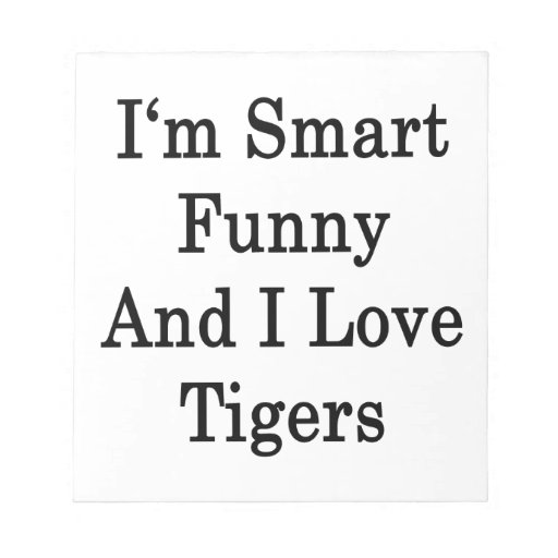 I'm Smart Funny And I Love Tigers Notepads