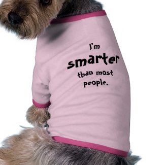 I'm smarter than most people. petshirt