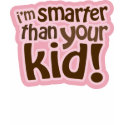 I'm Smarter Than Your Kid! t-shirts by lilsquirttees I'm Smarter Than Your Kid! t-shirts