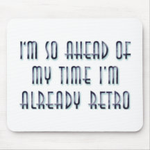I'm So Ahead Of My Time I'm Already Retro Mousepad