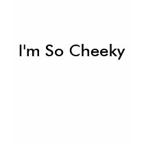 I'm So Cheeky t-shirts by nisam89 I'm So Cheeky t-shirts