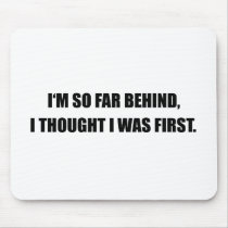 I'M SO FAR BEHIND I THOUGHT I WAS FIRST MOUSEPADS