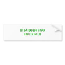 IM SO FLY YOU KNOWAND ITS NO LIE bumper stickers by diamond_stacy IM SO FLY YOU KNOWAND ITS NO LIE bumper stickers