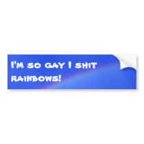 I'm so gay I shit rainbows! Bumper Sticker bumper stickers