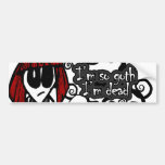 I'm So Goth I'm Dead Bumper Sticker