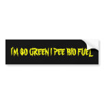 I'M SO GREEN I PEE BIO FUEL bumper stickers