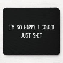 i'm so happy i could just shit mousepads
