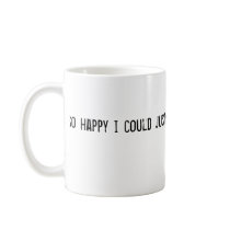 i'm so happy i could just shit mugs
