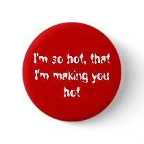 I'm so hot, that I'm making you hot buttons by JoJy45 I'm so hot, that I'm making you hot buttons