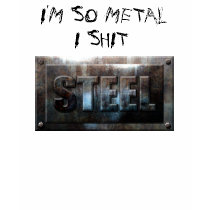I'm So Metal I shit STEEL t-shirts