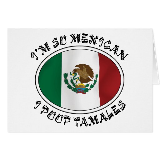 I'm So Mexican I Poop Tamales Greeting Card Zazzle