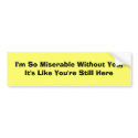 I'm So Miserable Without You, It's Like You're ... bumper stickers