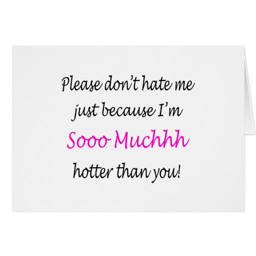Im So Much Hotter Than You Card Zazzle