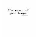 I'm so out of your league - blue t-shirts