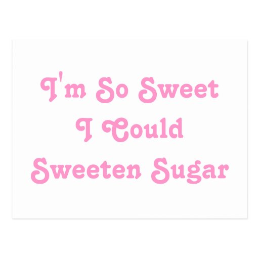 I'm So Sweet I Could Sweeten Sugar. Pink Slogan. Postcard | Zazzle