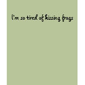 I'm so tired of kissing frogs t-shirts by supermuper I'm so tired of kissing frogs t-shirts