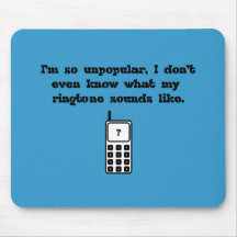 I'm so unpopular! Never heard my ringtone! Mouse Pads