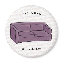 I'm Sofa King We Todd It!!! magnets