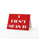 I'm sorry cards - I DIDN'T MEAN TO