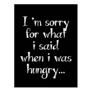 I'm sorry for what i said when i was hungry ...
