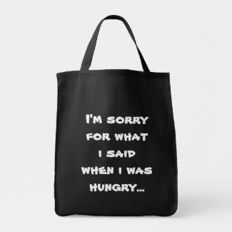 I'm sorry for what i said when i was hungry ... canvas bag