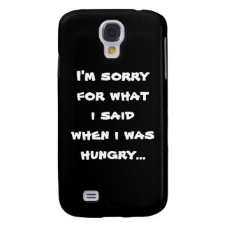 I'm sorry for what i said when i was hungry ... samsung galaxy s4 covers