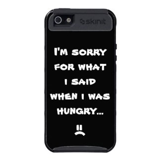 I'm sorry for what i said when i was hungry ... case for iPhone 5