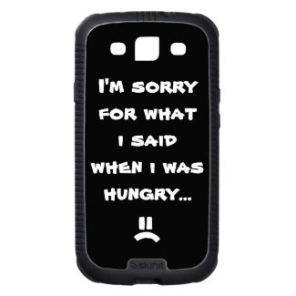I'm sorry for what i said when i was hungry ... samsung galaxy s3 covers