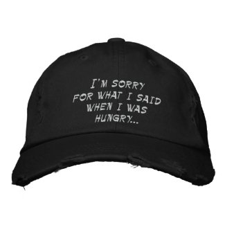 I'm sorry for what i said when i was hungry ... embroidered hat