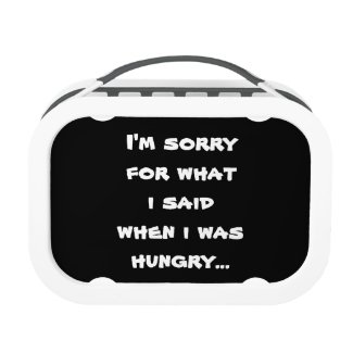 I'm sorry for what i said when i was hungry funny