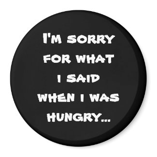 I'm sorry for what i said when i was hungry fridge magnet