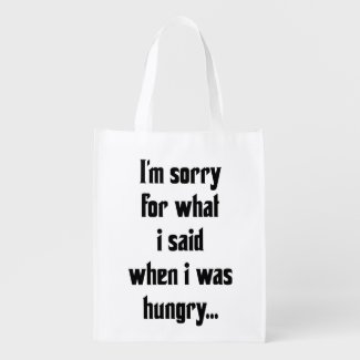 I'm sorry for what i said when i was hungry grocery bags