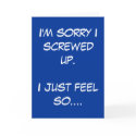 I'm sorry I screwed up. I just feel so.... cards