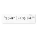 I'm Sorry I voted for... Bumper Sticker