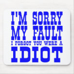 I'm Sorry  My Fault  I Forgot You Were A IDIOT Mouse Mat