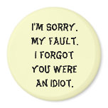 I'm Sorry.  My fault.  I forgot you were an idiot. magnets