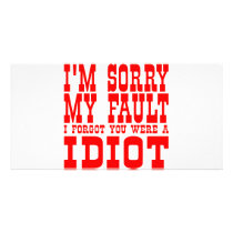 I'm Sorry My Fault I Forgot You Were An Idiot Customized Photo Card