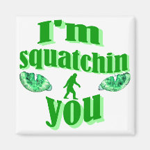I'm squatching you fridge magnets