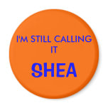 I'M STILL CALLING IT, SHEA REFRIGERATOR MAGNET
