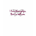 I'm still cute! Fibromyalgia Awareness t-shirts by aashipley79 I'm still cute! Fibromyalgia Awareness t-shirts